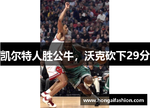 凯尔特人胜公牛,沃克砍下29分